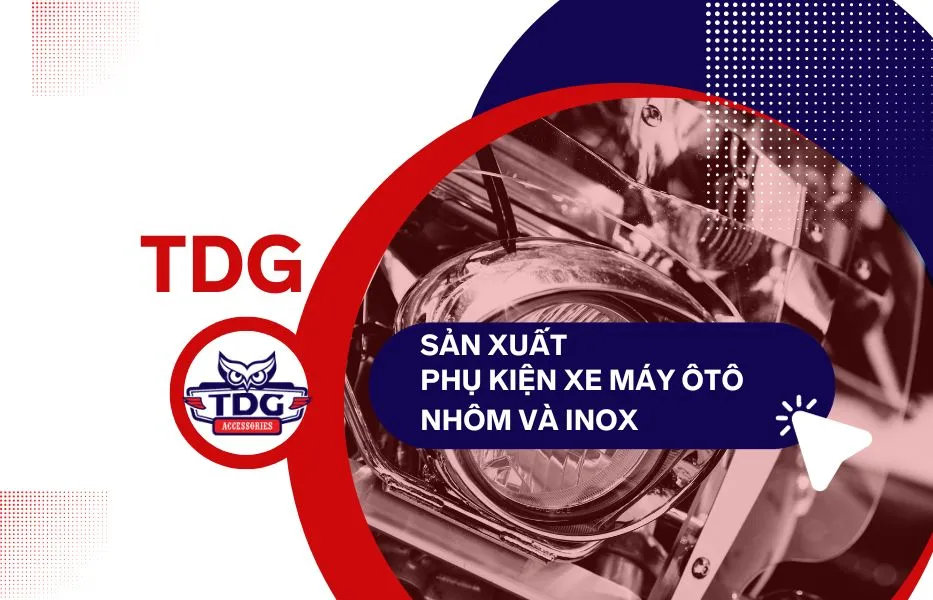 TDG - Chuyên sản xuất các phụ kiện xe máy và ôtô chất lượng cao bằng nhôm và inox